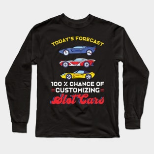 Today's Forecast - 100% Chance Of Customizing Slot Cars Long Sleeve T-Shirt